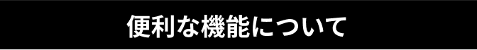 便利な機能について